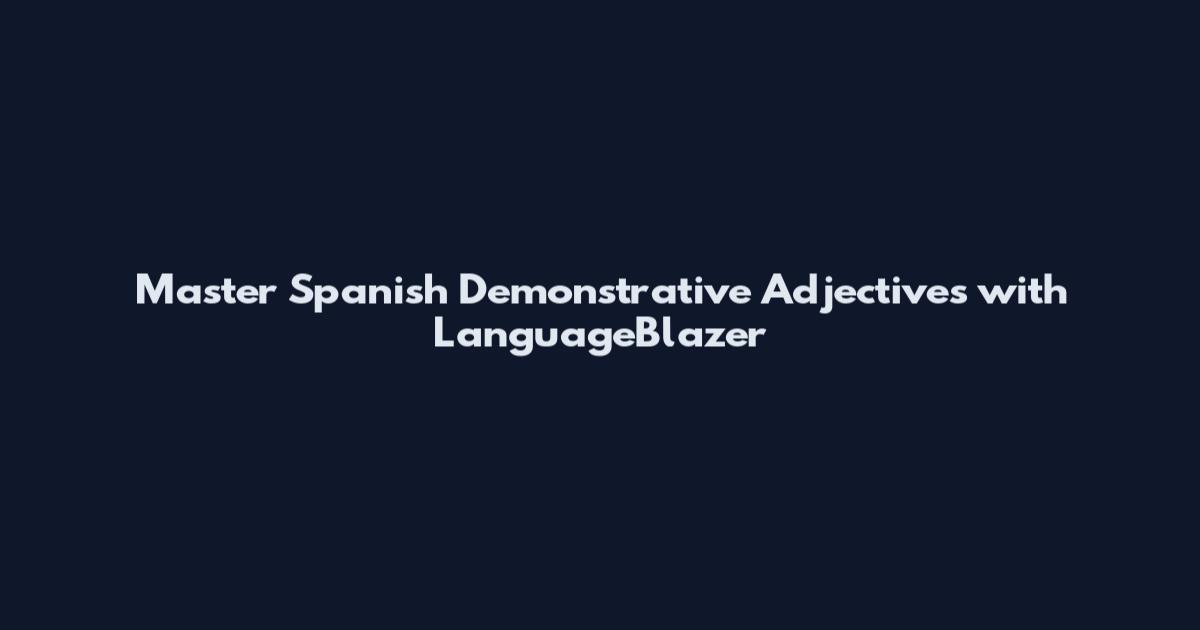 Master Spanish Demonstrative Adjectives with LanguageBlazer