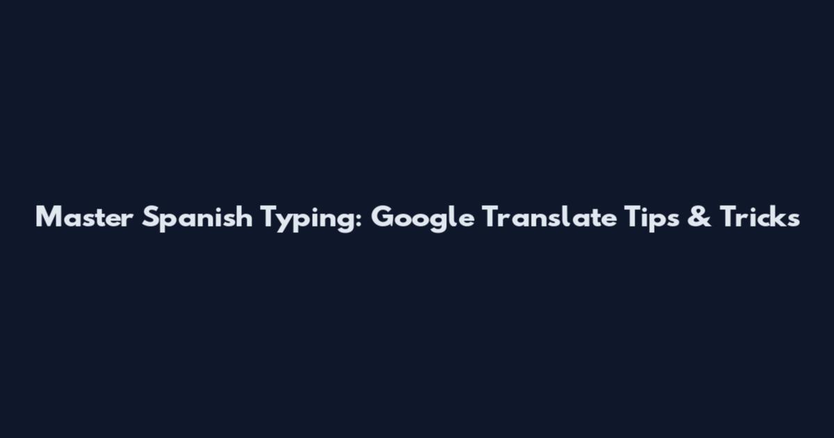 Master Spanish Typing: Google Translate Tips & Tricks