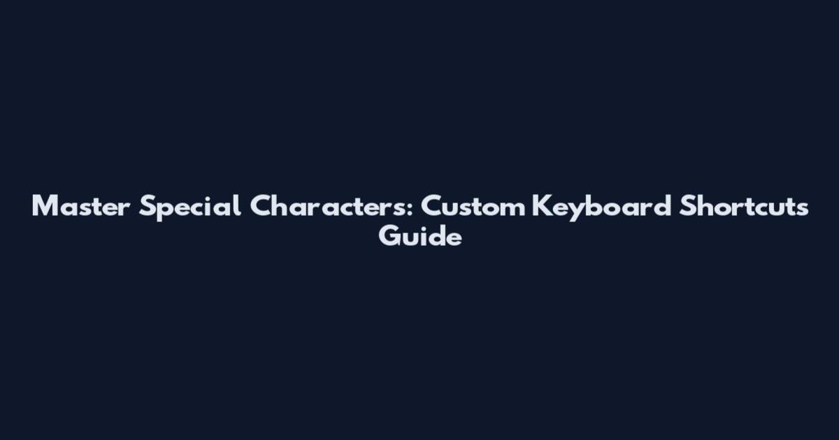 Master Special Characters: Custom Keyboard Shortcuts Guide