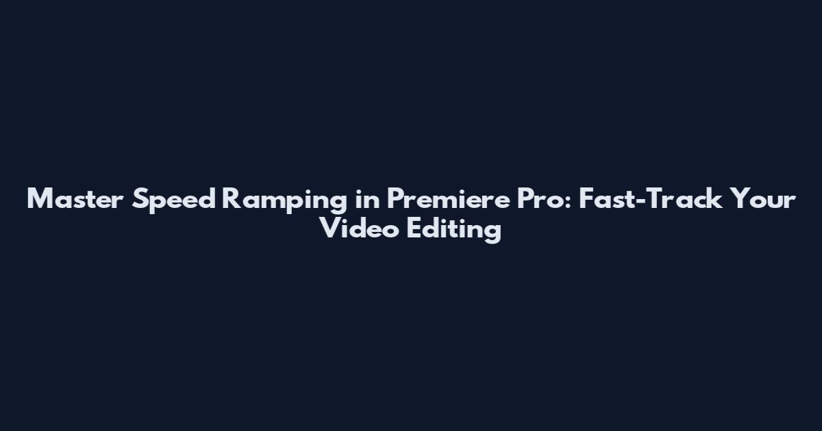 Master Speed Ramping in Premiere Pro: Fast-Track Your Video Editing