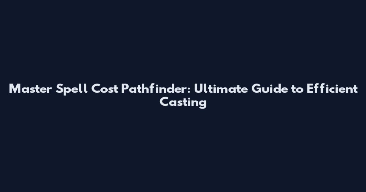 Master Spell Cost Pathfinder: Ultimate Guide to Efficient Casting