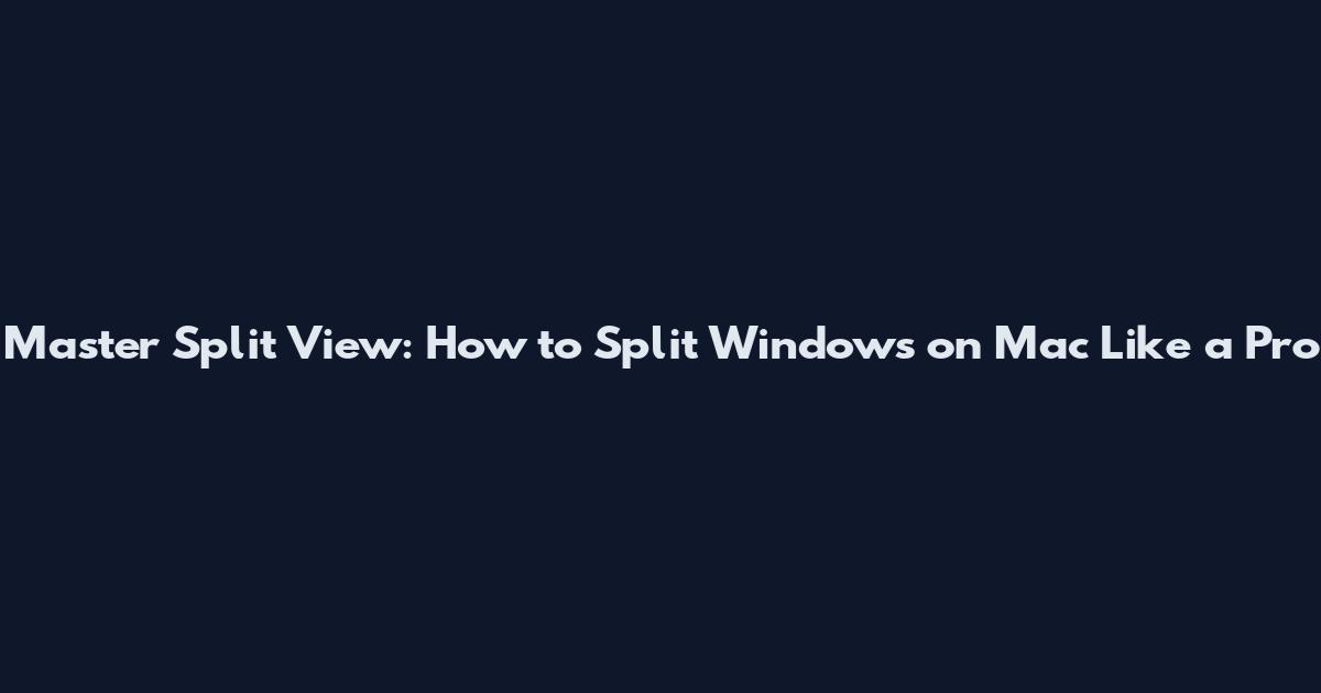 Master Split View: How to Split Windows on Mac Like a Pro