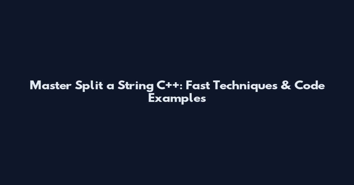 Master Split a String C++: Fast Techniques & Code Examples