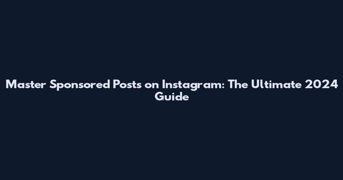 Master Sponsored Posts on Instagram: The Ultimate 2024 Guide