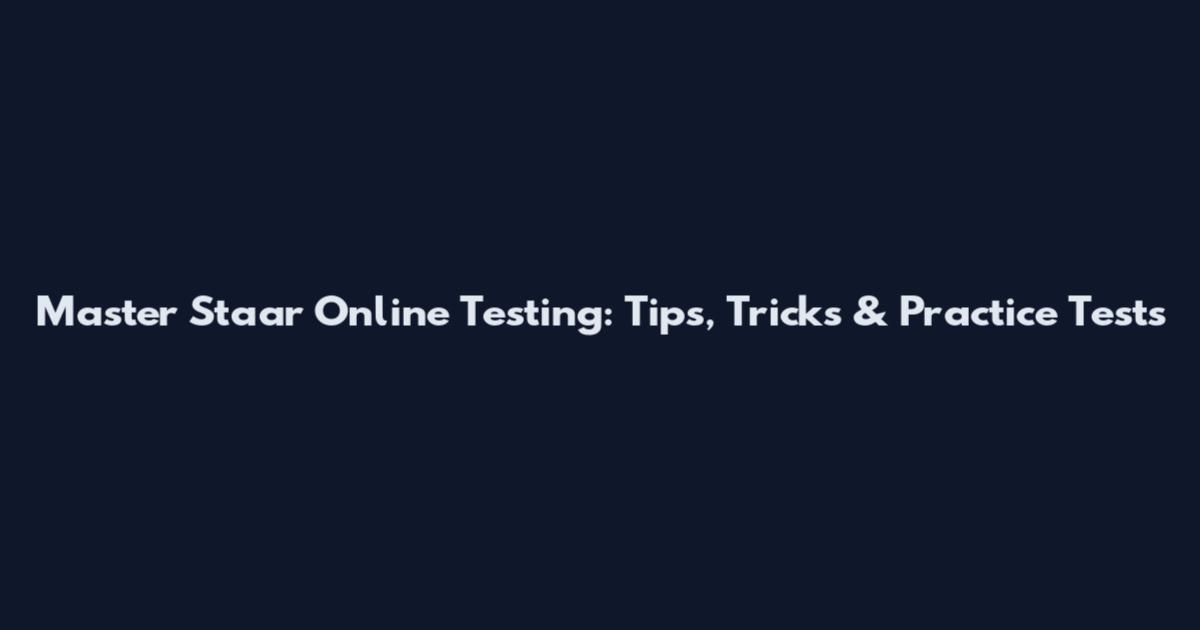 Master Staar Online Testing: Tips, Tricks & Practice Tests
