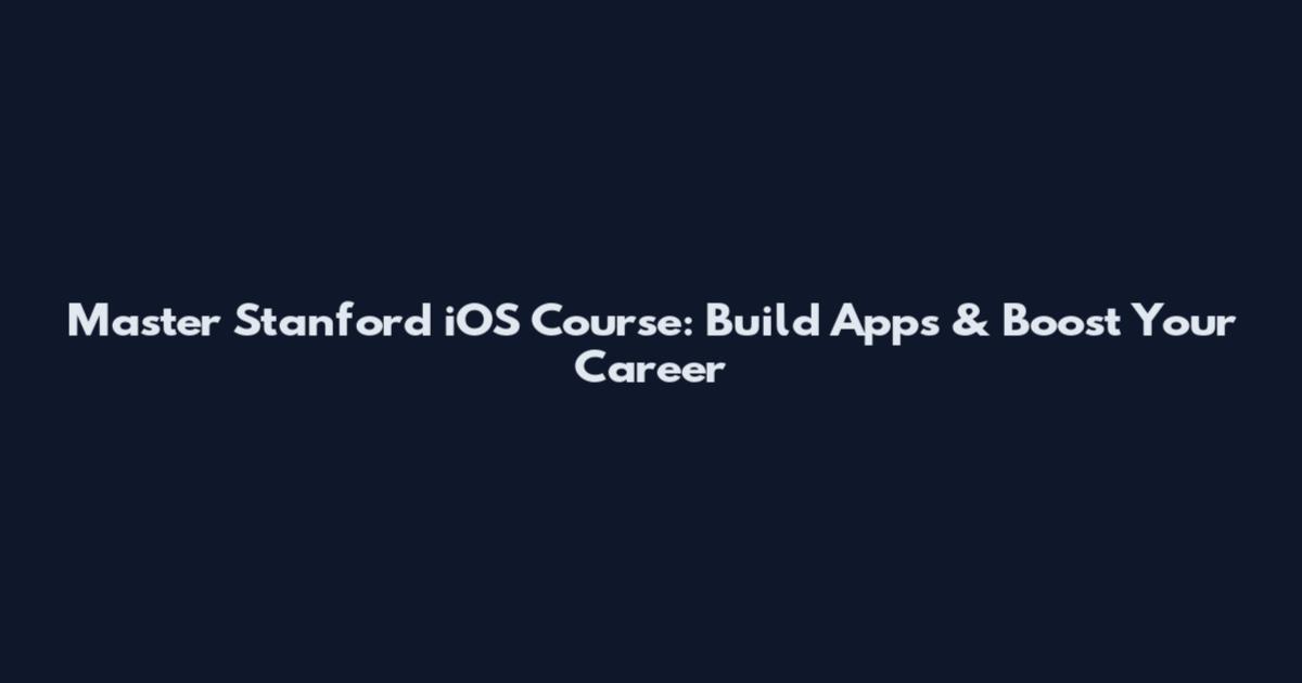 Master Stanford iOS Course: Build Apps & Boost Your Career