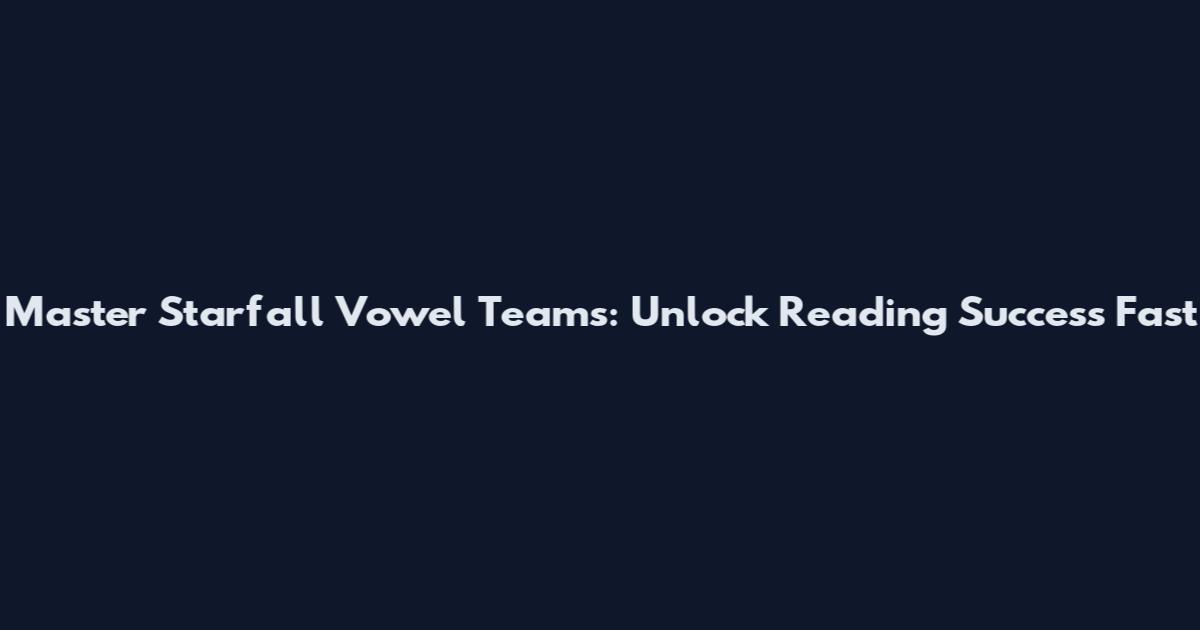 Master Starfall Vowel Teams: Unlock Reading Success Fast
