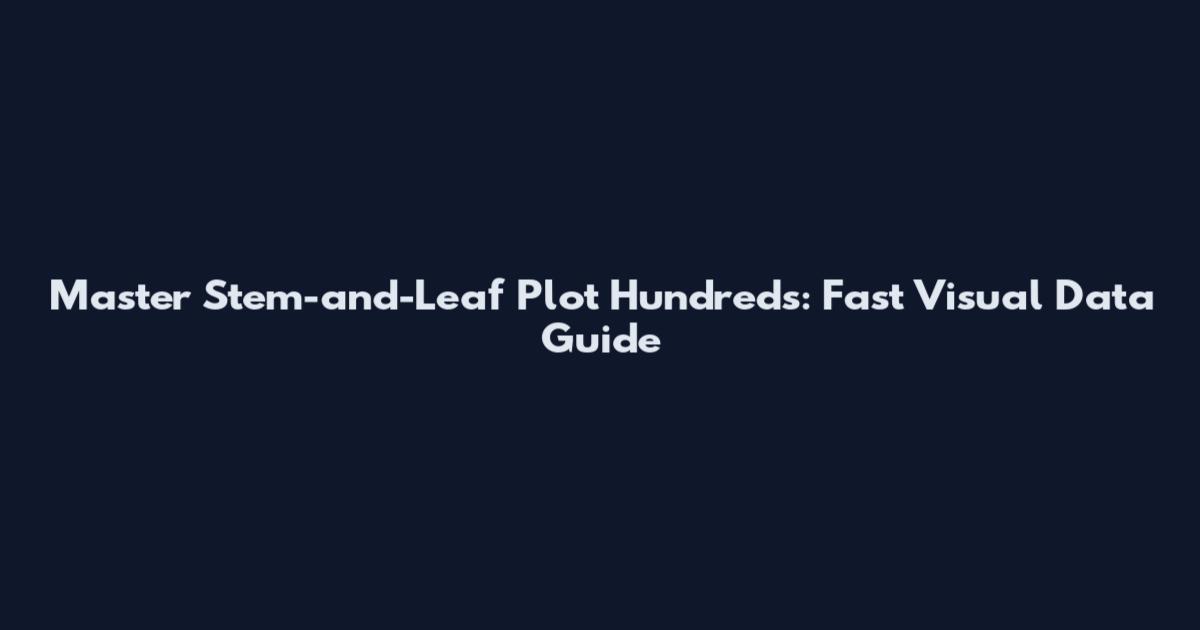 Master Stem-and-Leaf Plot Hundreds: Fast Visual Data Guide