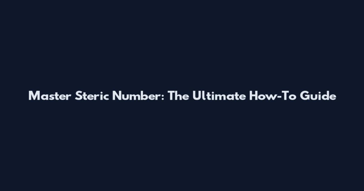 Master Steric Number: The Ultimate How-To Guide