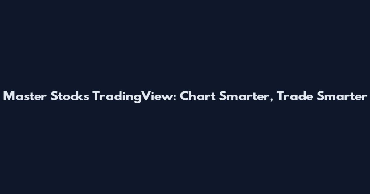 Master Stocks TradingView: Chart Smarter, Trade Smarter