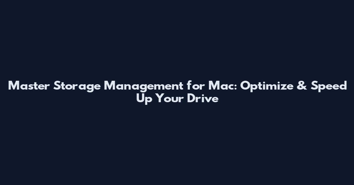 Master Storage Management for Mac: Optimize & Speed Up Your Drive