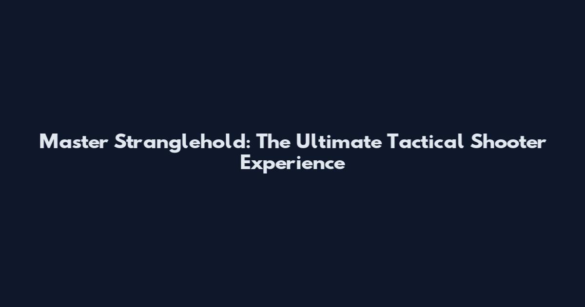 Master Stranglehold: The Ultimate Tactical Shooter Experience