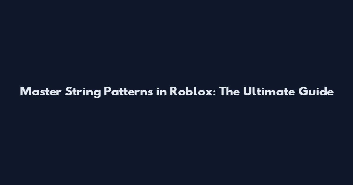 Master String Patterns in Roblox: The Ultimate Guide