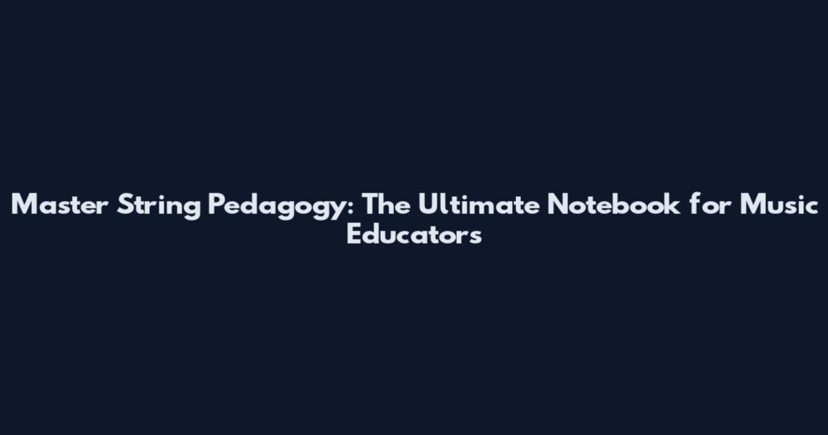 Master String Pedagogy: The Ultimate Notebook for Music Educators