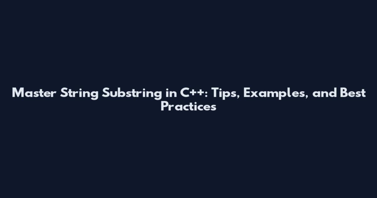 Master String Substring in C++: Tips, Examples, and Best Practices