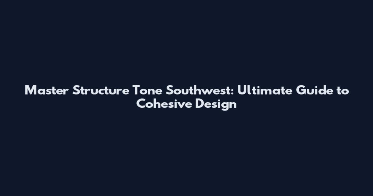 Master Structure Tone Southwest: Ultimate Guide to Cohesive Design