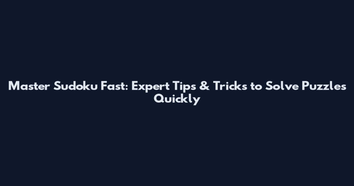 Master Sudoku Fast: Expert Tips & Tricks to Solve Puzzles Quickly