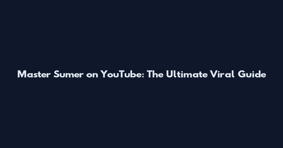 Master Sumer on YouTube: The Ultimate Viral Guide