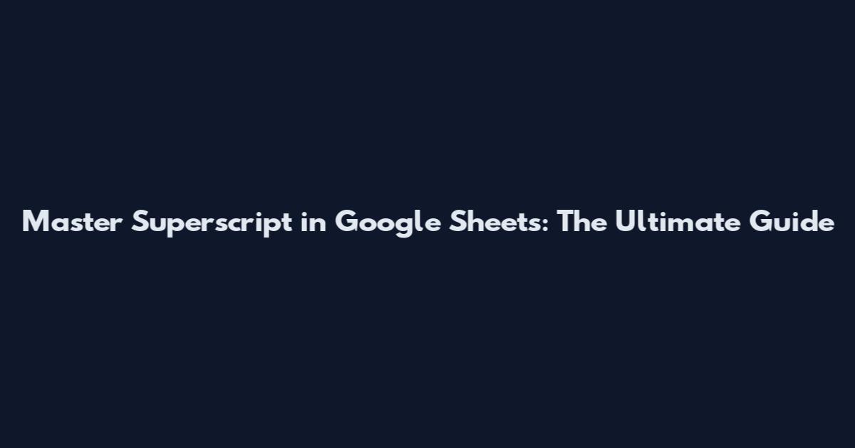 Master Superscript in Google Sheets: The Ultimate Guide