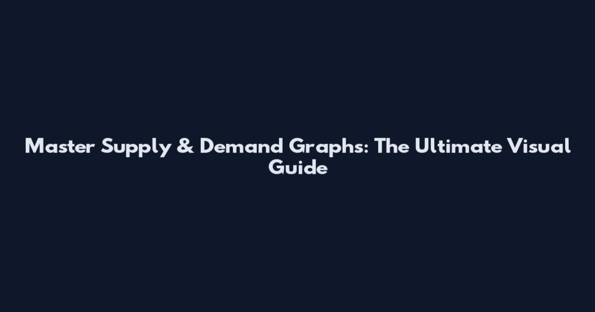 Master Supply & Demand Graphs: The Ultimate Visual Guide