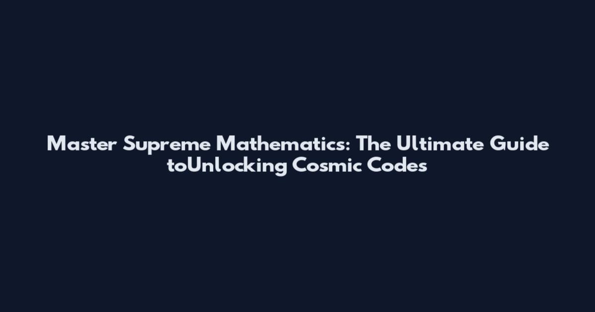 Master Supreme Mathematics: The Ultimate Guide toUnlocking Cosmic Codes