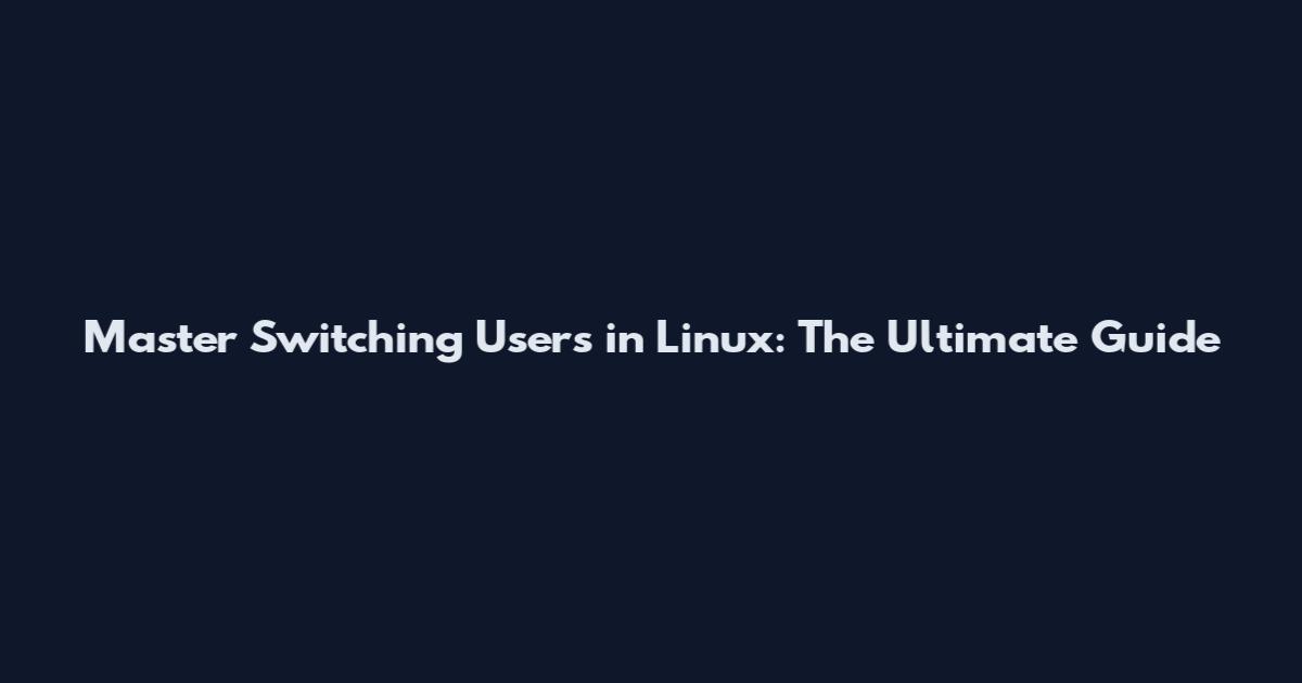 Master Switching Users in Linux: The Ultimate Guide