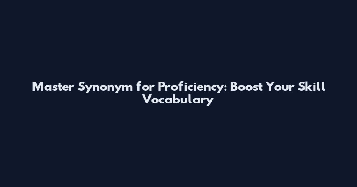 Master Synonym for Proficiency: Boost Your Skill Vocabulary