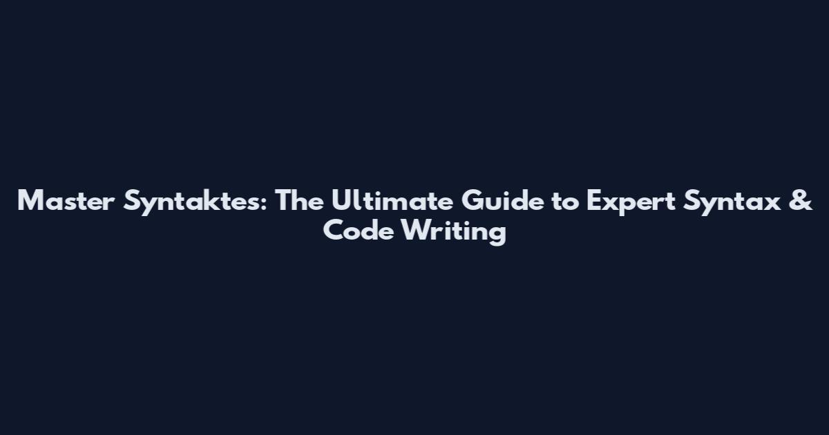 Master Syntaktes: The Ultimate Guide to Expert Syntax & Code Writing