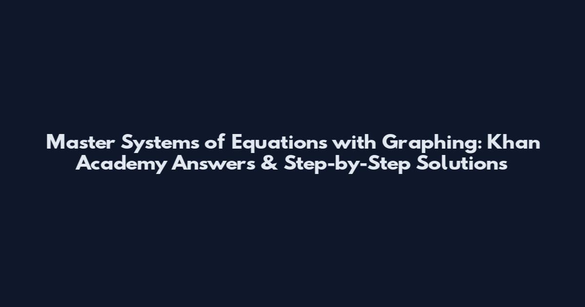Master Systems of Equations with Graphing: Khan Academy Answers & Step-by-Step Solutions