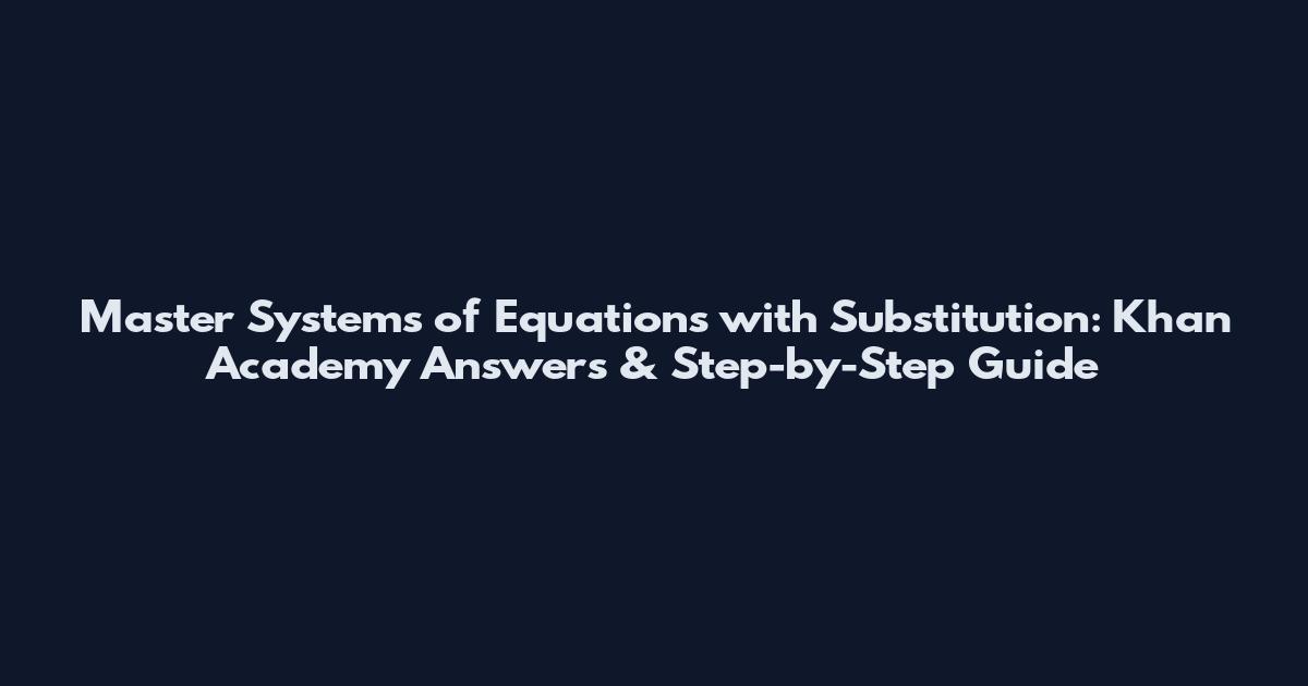 Master Systems of Equations with Substitution: Khan Academy Answers & Step-by-Step Guide
