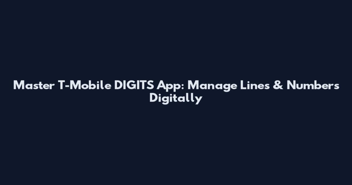Master T-Mobile DIGITS App: Manage Lines & Numbers Digitally