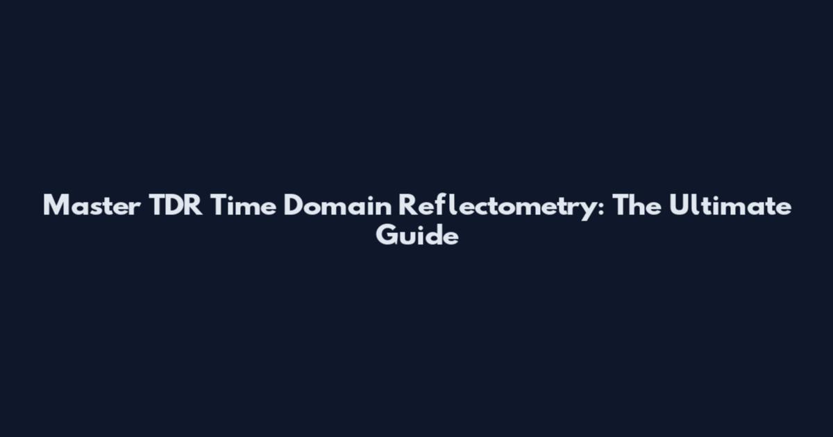 Master TDR Time Domain Reflectometry: The Ultimate Guide