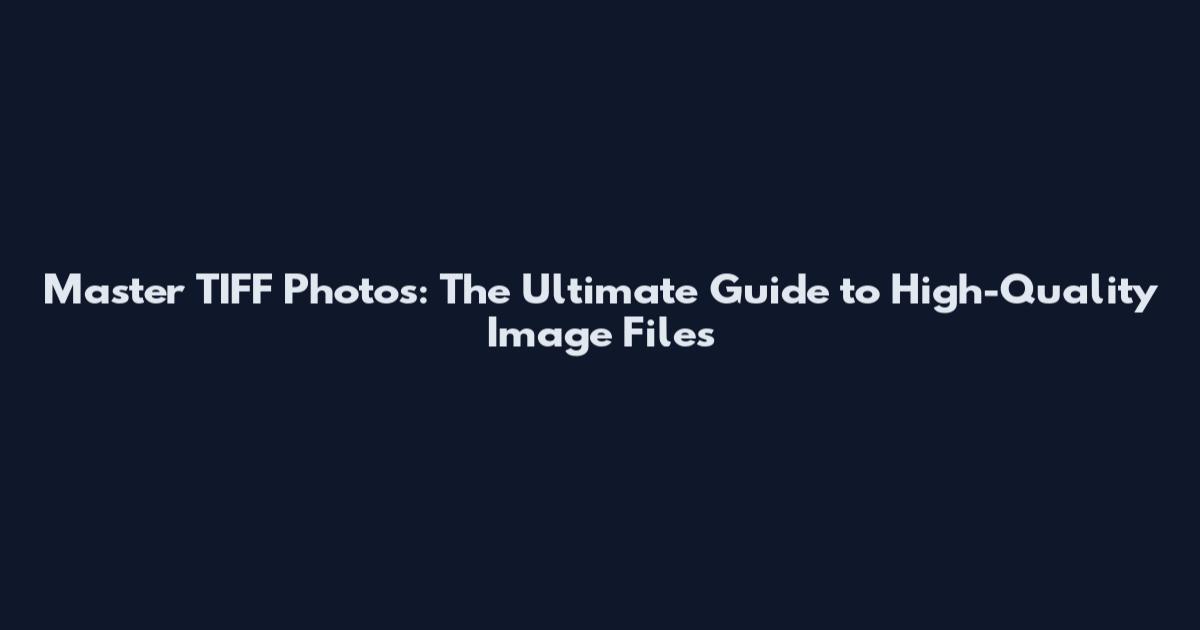 Master TIFF Photos: The Ultimate Guide to High-Quality Image Files