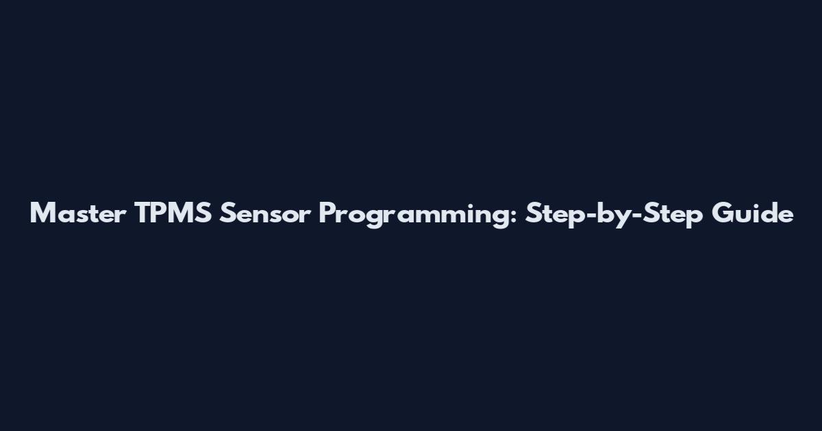 Master TPMS Sensor Programming: Step-by-Step Guide