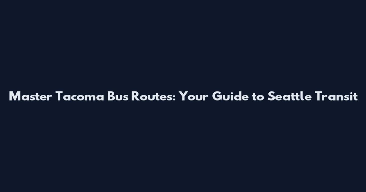Master Tacoma Bus Routes: Your Guide to Seattle Transit