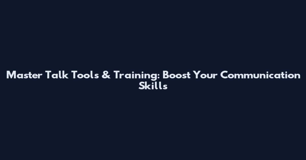 Master Talk Tools & Training: Boost Your Communication Skills
