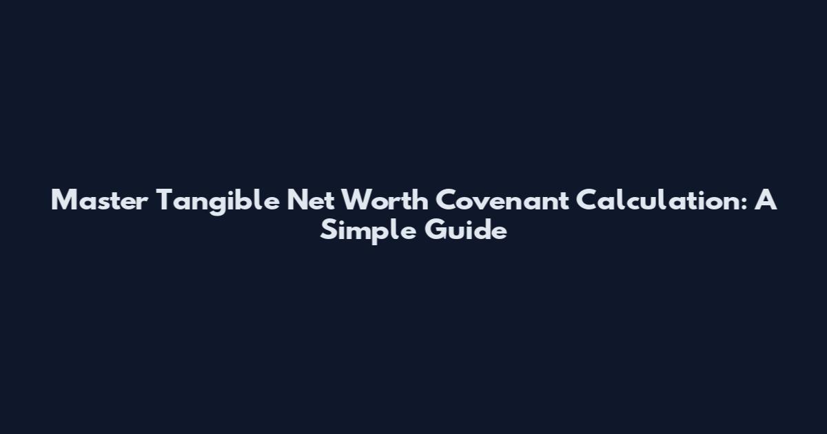 Master Tangible Net Worth Covenant Calculation: A Simple Guide