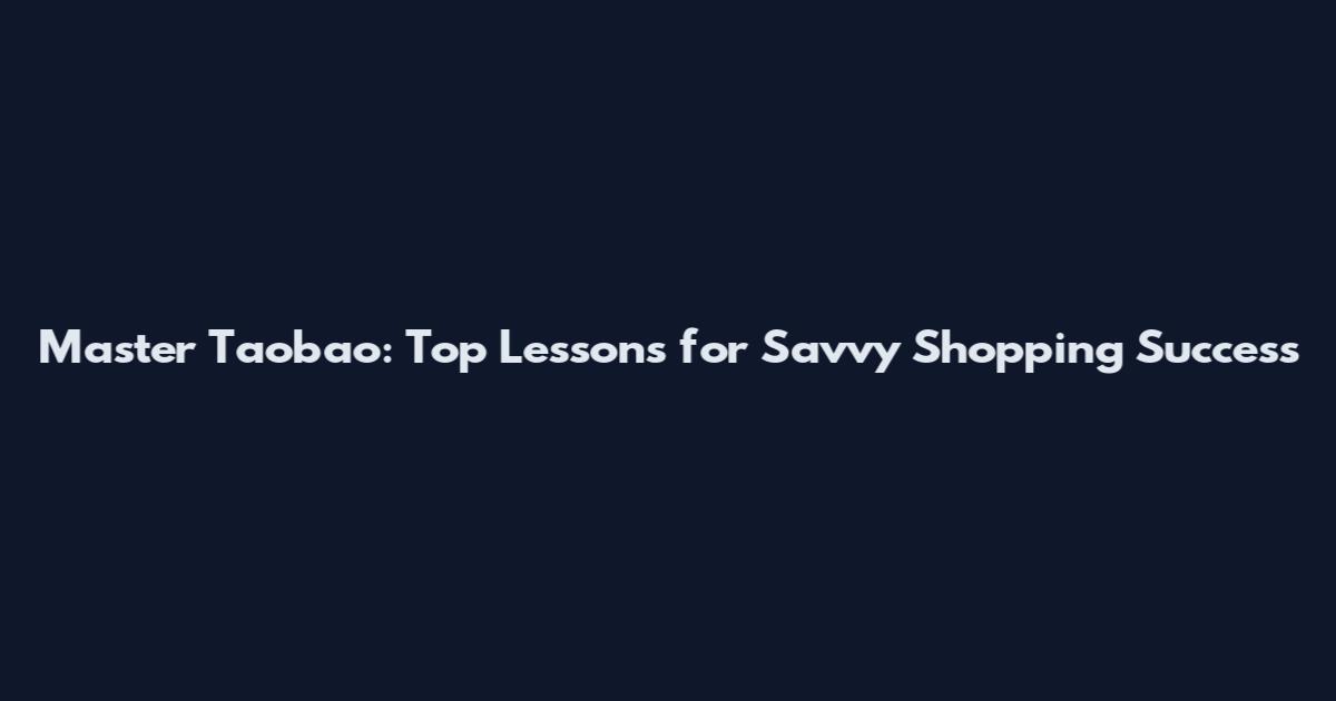 Master Taobao: Top Lessons for Savvy Shopping Success
