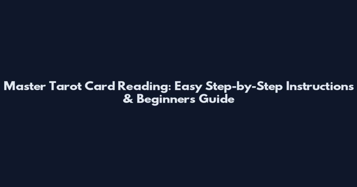 Master Tarot Card Reading: Easy Step-by-Step Instructions & Beginner's Guide