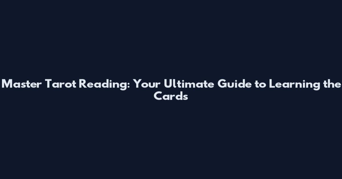 Master Tarot Reading: Your Ultimate Guide to Learning the Cards