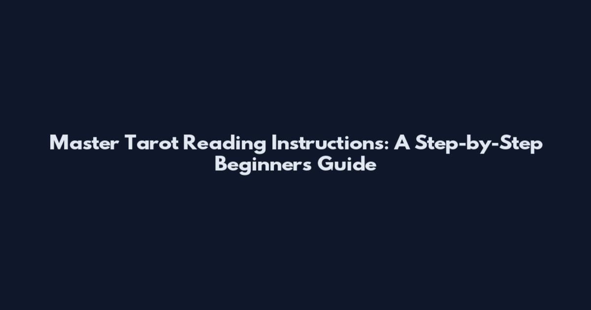 Master Tarot Reading Instructions: A Step-by-Step Beginner's Guide