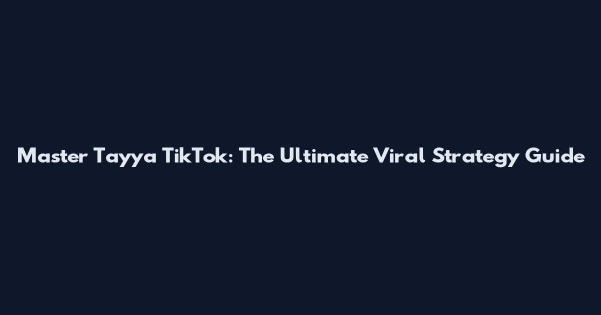Master Tayya TikTok: The Ultimate Viral Strategy Guide