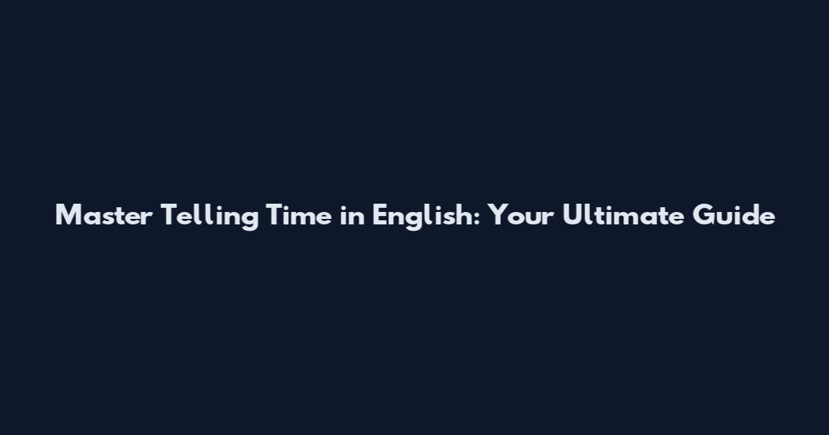 Master Telling Time in English: Your Ultimate Guide