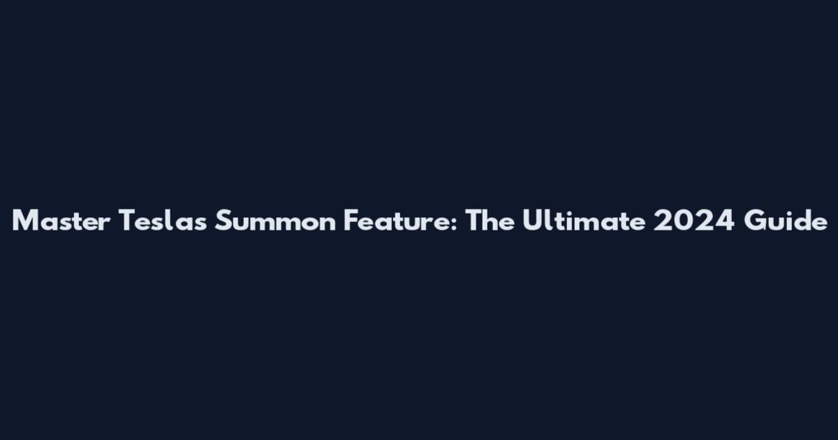 Master Tesla's Summon Feature: The Ultimate 2024 Guide