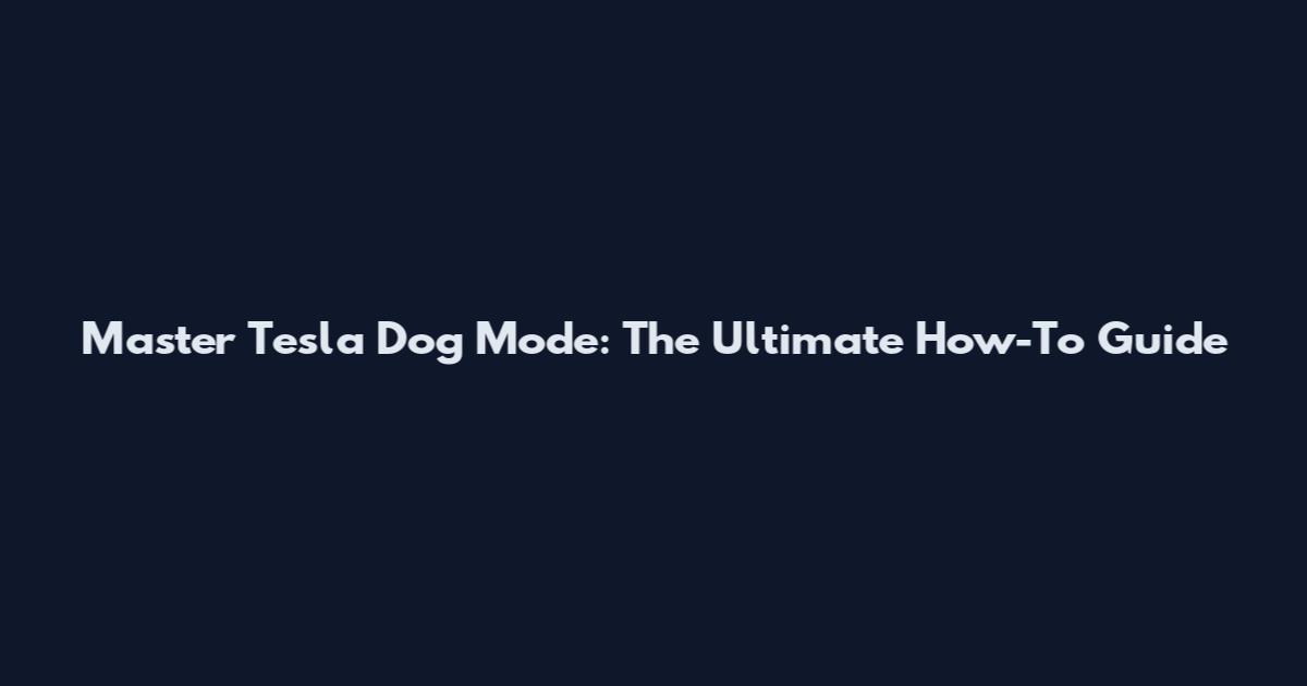 Master Tesla Dog Mode: The Ultimate How-To Guide