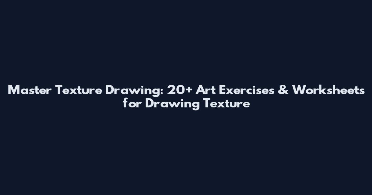 Master Texture Drawing: 20+ Art Exercises & Worksheets for Drawing Texture
