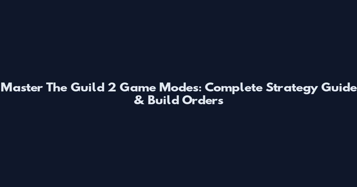 Master The Guild 2 Game Modes: Complete Strategy Guide & Build Orders