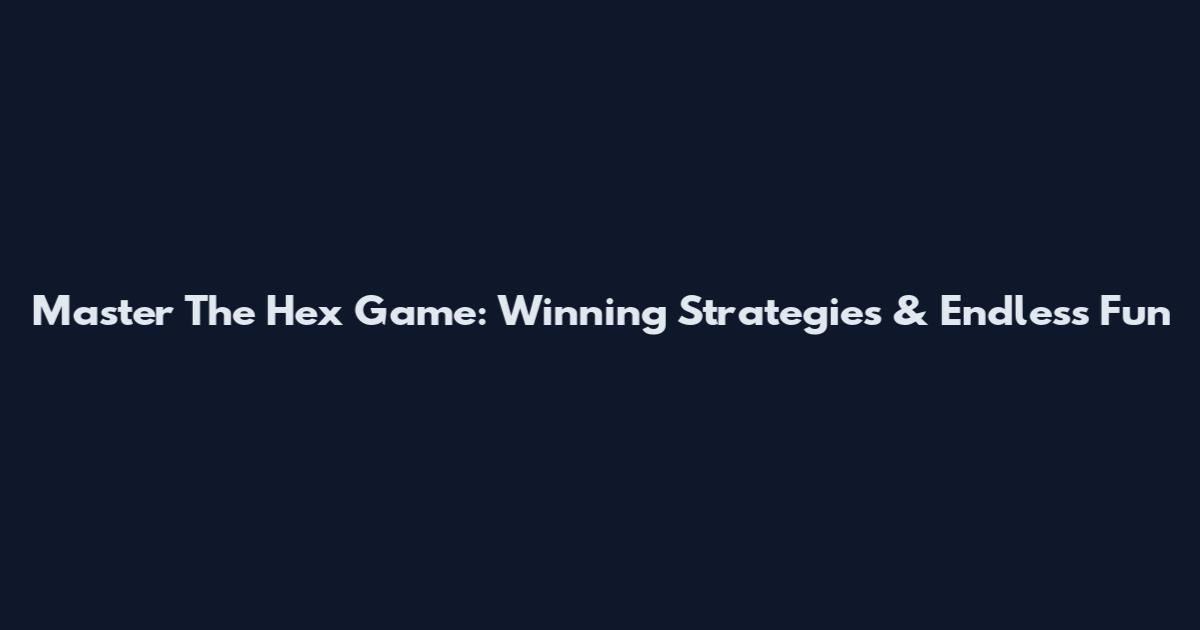 Master The Hex Game: Winning Strategies & Endless Fun