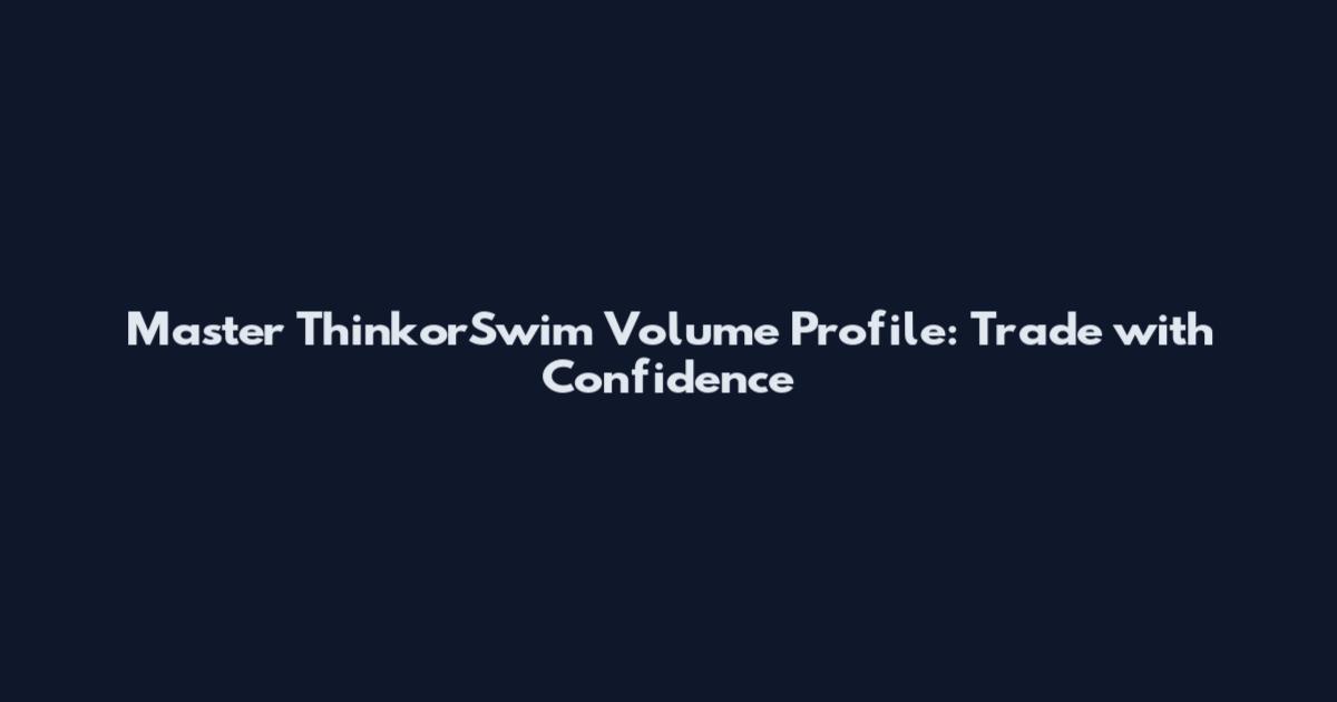 Master ThinkorSwim Volume Profile: Trade with Confidence