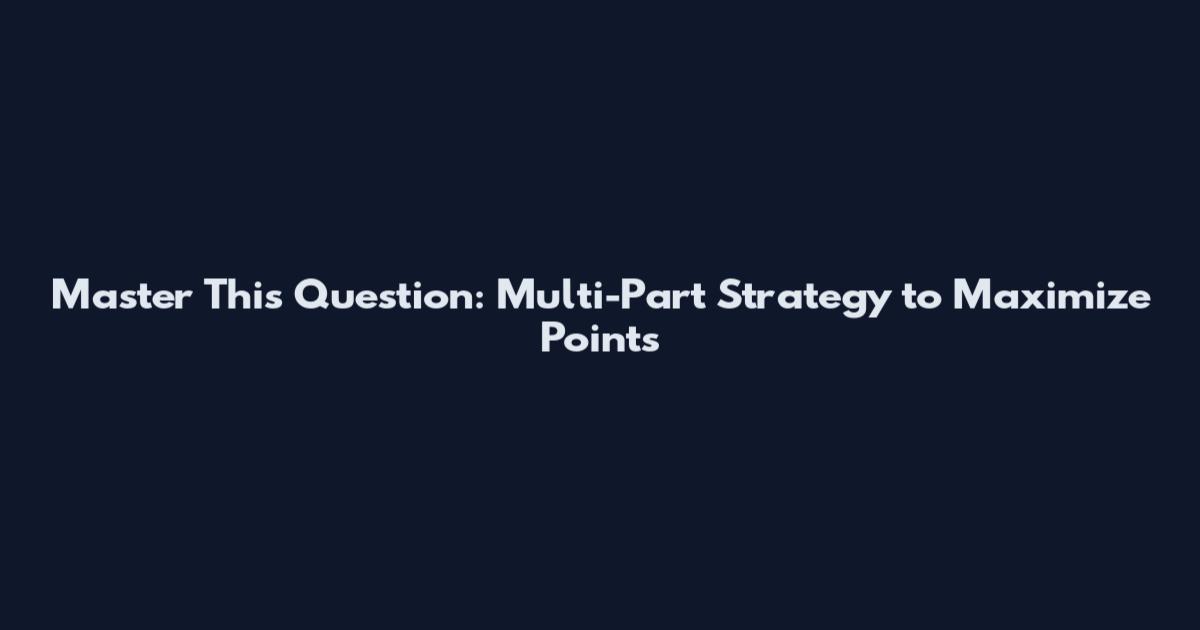 Master This Question: Multi-Part Strategy to Maximize Points